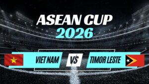 Kèo Timor Leste vs Việt Nam – Nhận Định Vòng Bảng ASEAN Cup 2026